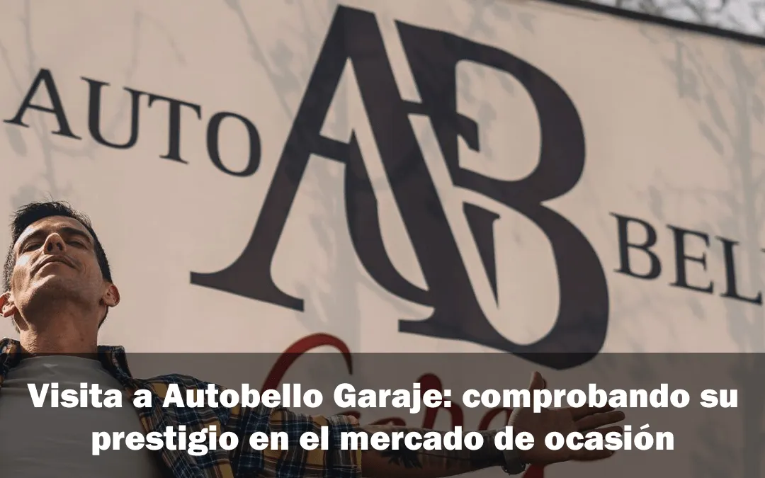 Visita a Autobello Garaje: comprobando su prestigio en el mercado de ocasión
