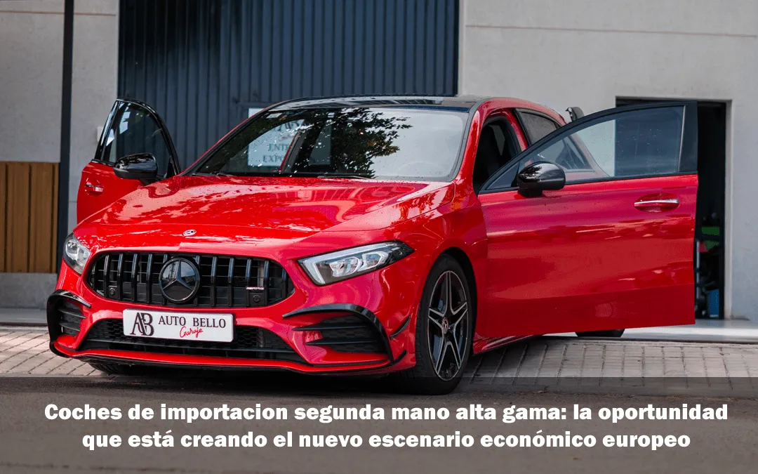 Coches de importacion segunda mano alta gama: la oportunidad que está creando el nuevo escenario económico europeo