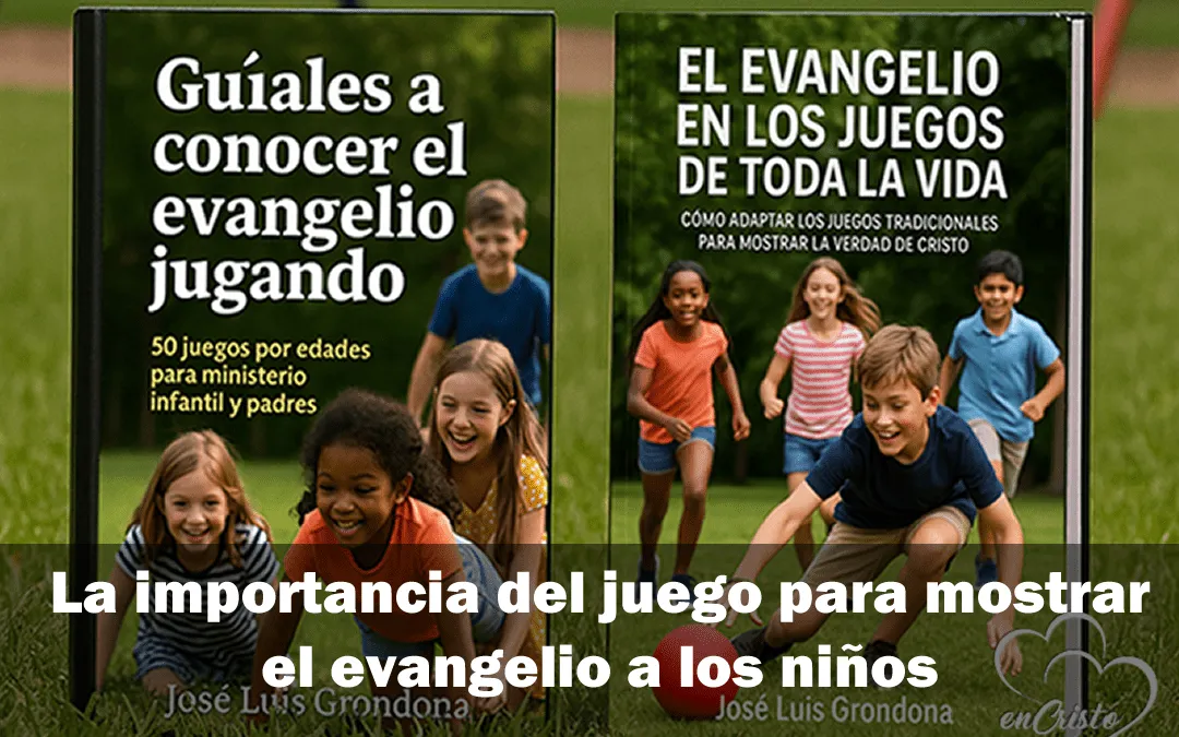 La importancia del juego para mostrar el evangelio a los niños