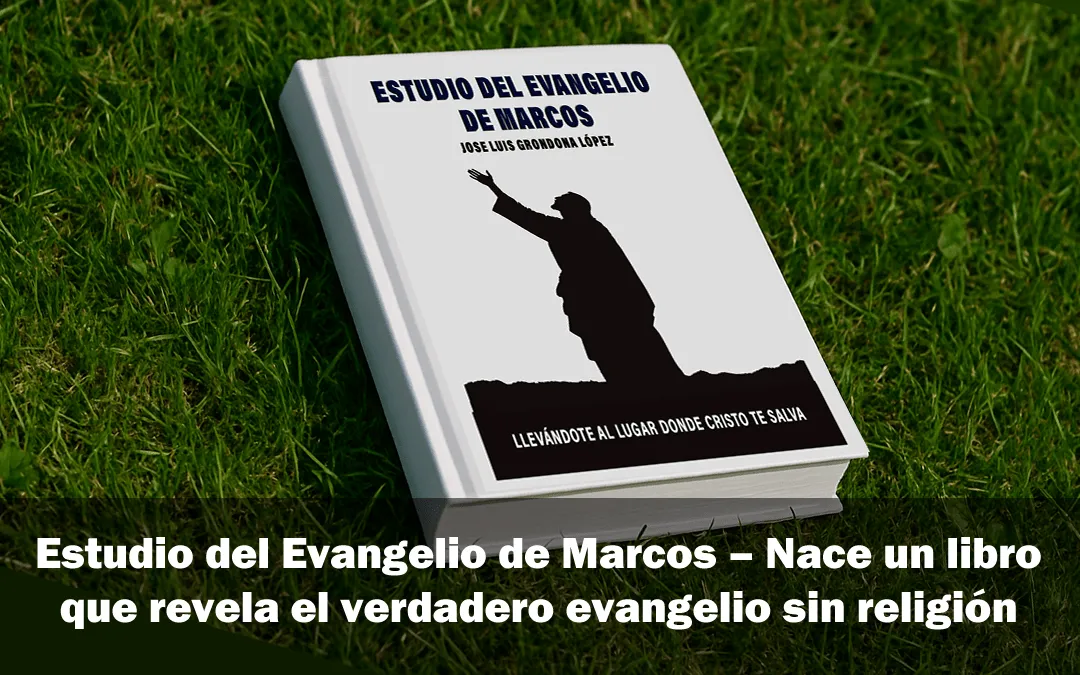 Estudio del Evangelio de Marcos – Nace un libro que revela el verdadero evangelio sin religión